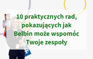 10 praktycznych rad pokazujących jak Belbin może wspomóc Twoje zespoły