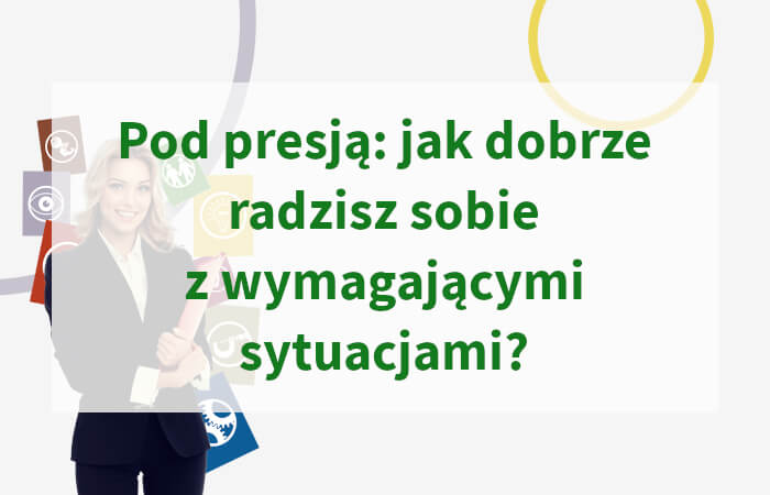 Pod presją: jak dobrze radzisz sobie z wymagającymi sytuacjami?