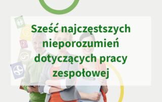 Sześć najczęstszych nieporozumień dotyczących pracy zespołowej
