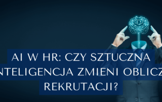 AI w HR czy sztuczna inteligencja zmieni oblicze rekrutacji